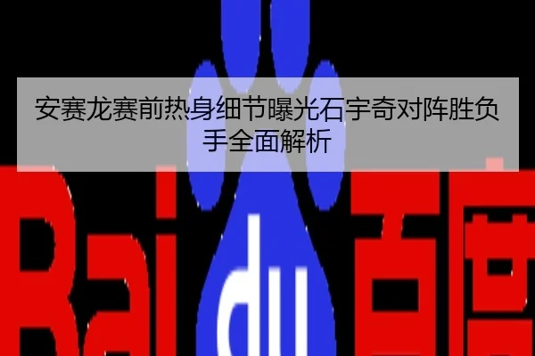 安赛龙赛前热身细节曝光石宇奇对阵胜负手全面解析